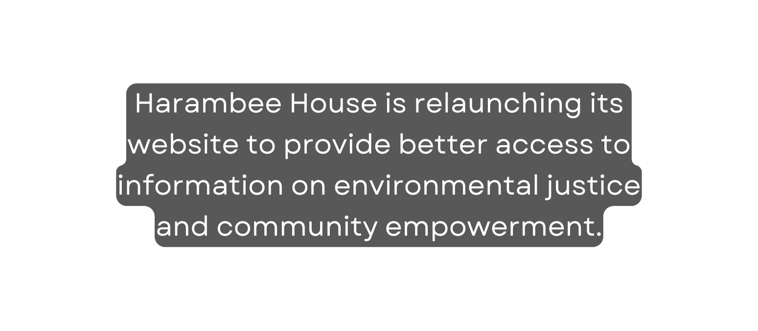 Harambee House is relaunching its website to provide better access to information on environmental justice and community empowerment